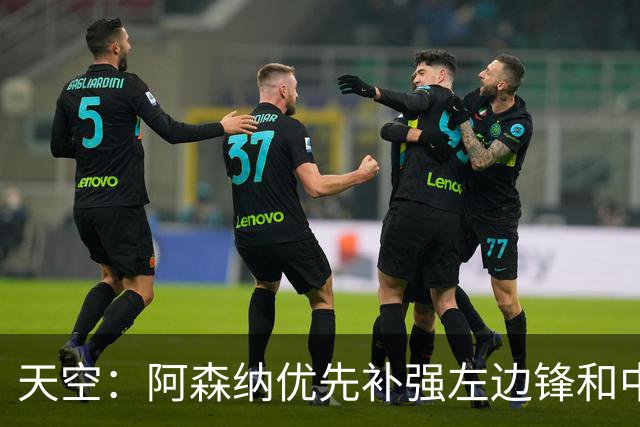 天空：阿森纳优先补强左边锋和中场中路，加大对罗杰斯的兴趣